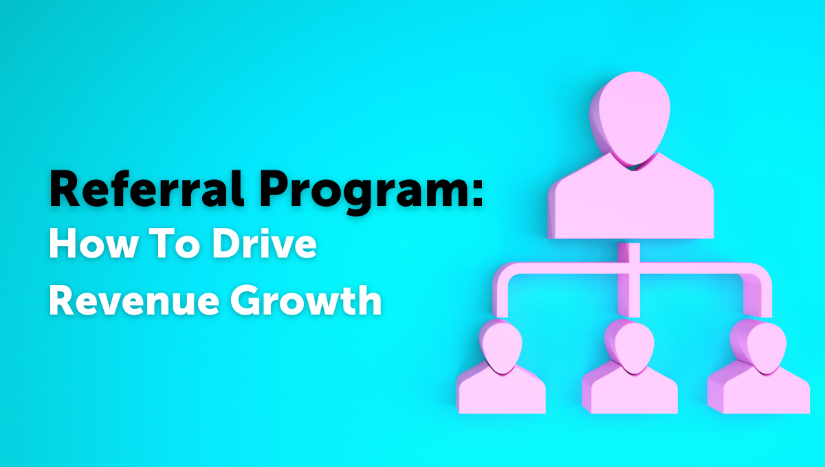 Referral Program: How To Drive Revenue Growth